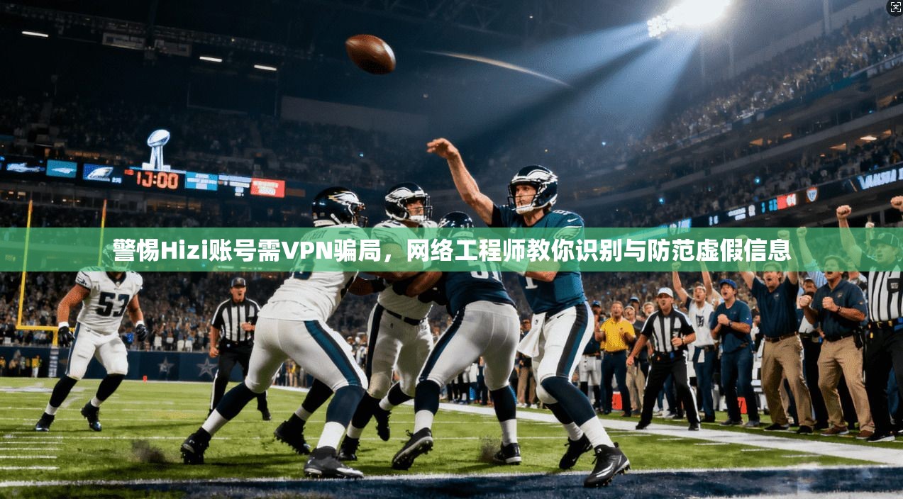 警惕Hizi账号需VPN骗局，网络工程师教你识别与防范虚假信息