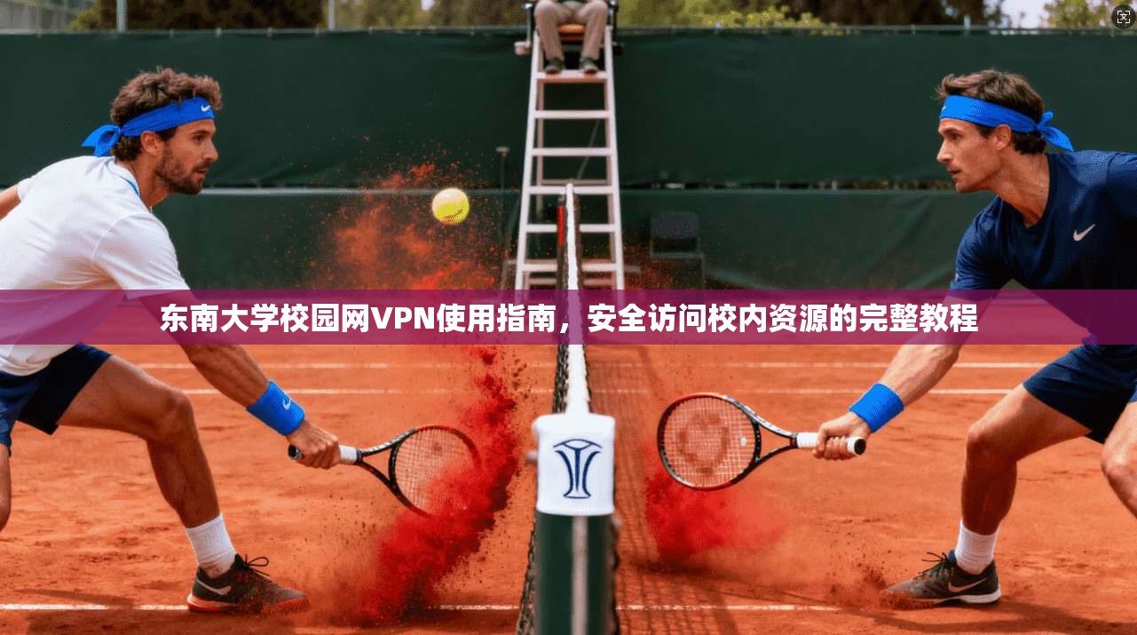 东南大学校园网VPN使用指南，安全访问校内资源的完整教程