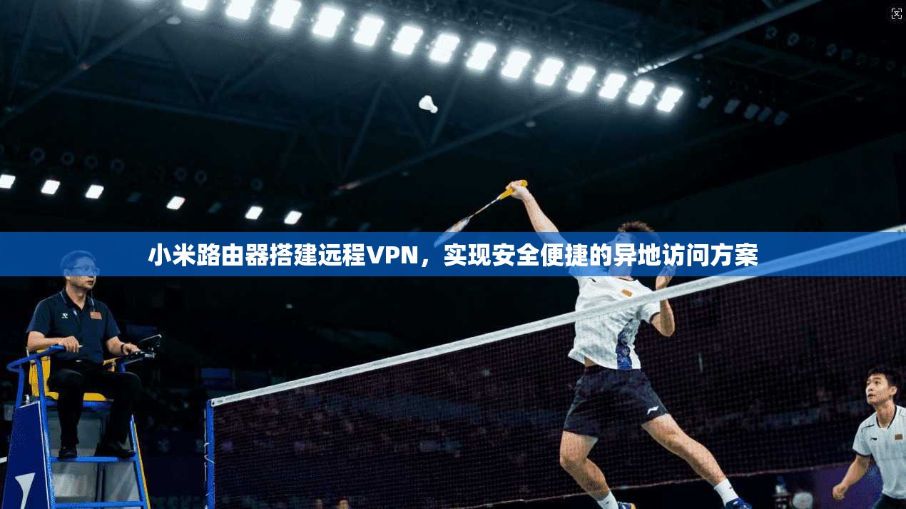 小米路由器搭建远程VPN，实现安全便捷的异地访问方案