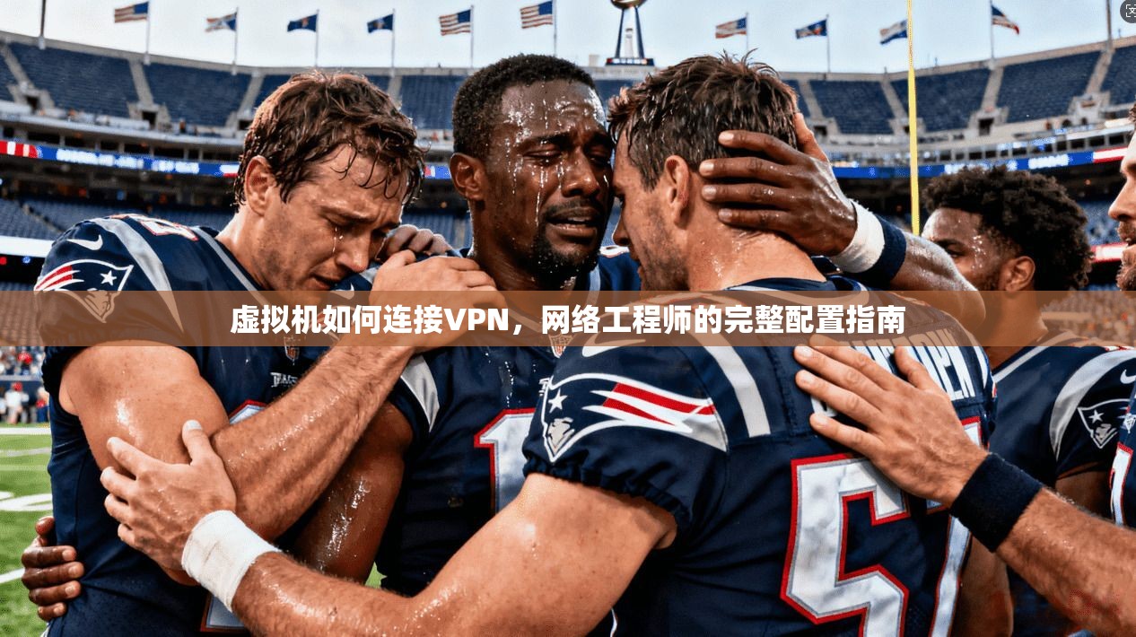虚拟机如何连接VPN，网络工程师的完整配置指南