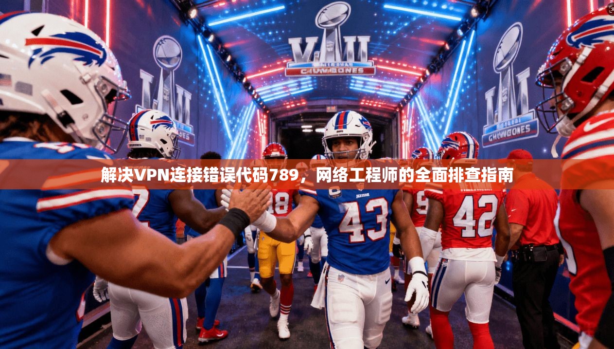 解决VPN连接错误代码789，网络工程师的全面排查指南