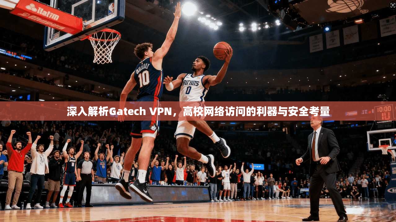 深入解析Gatech VPN，高校网络访问的利器与安全考量