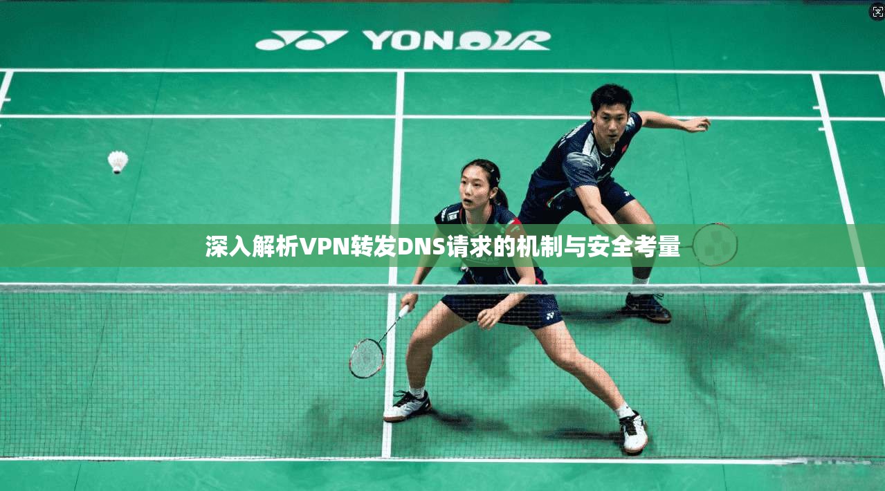 深入解析VPN转发DNS请求的机制与安全考量