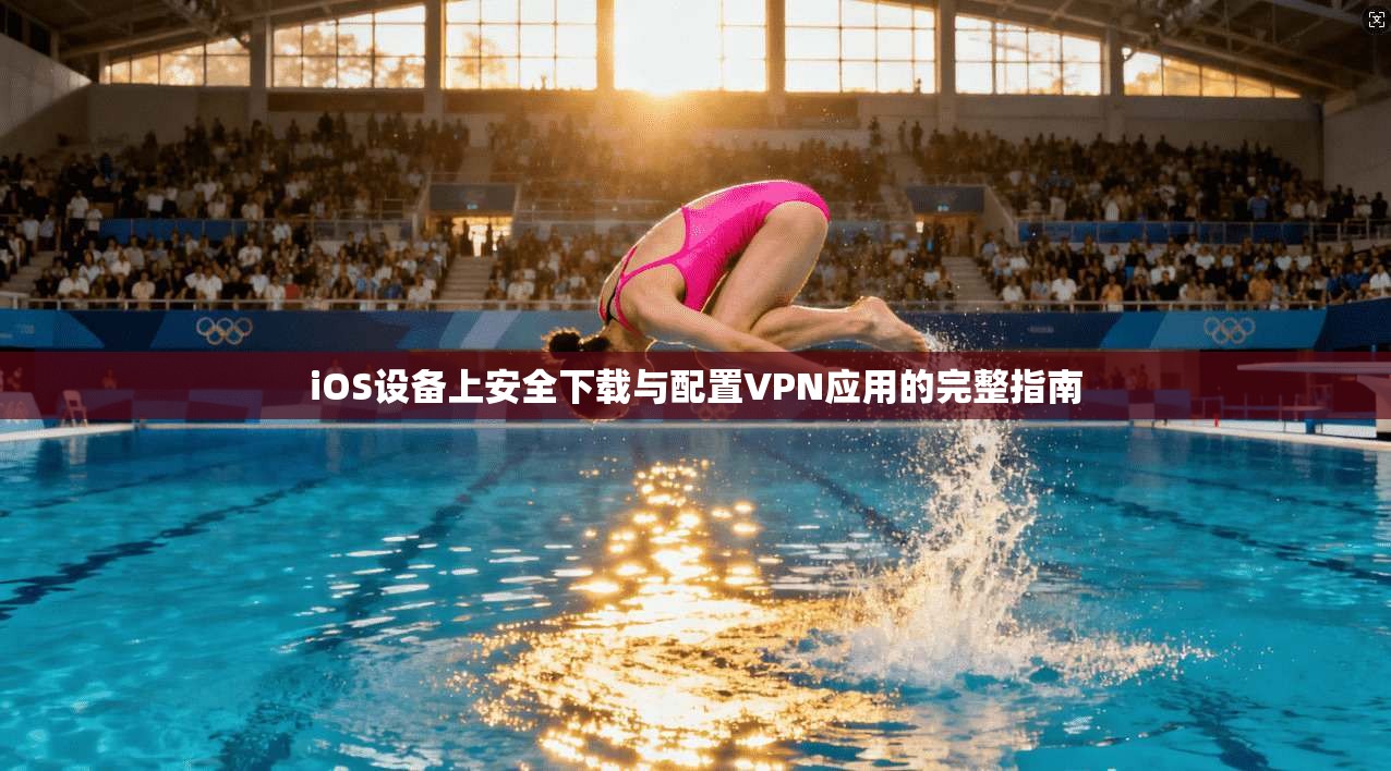 iOS设备上安全下载与配置VPN应用的完整指南