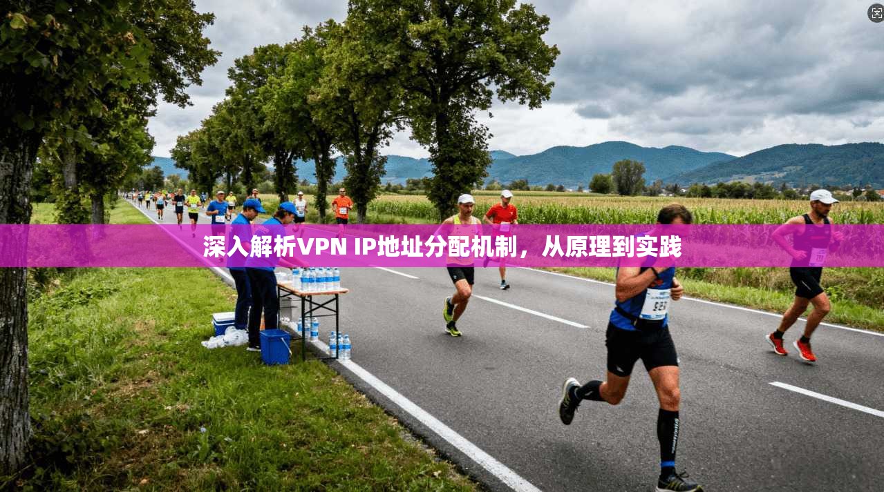 深入解析VPN IP地址分配机制，从原理到实践