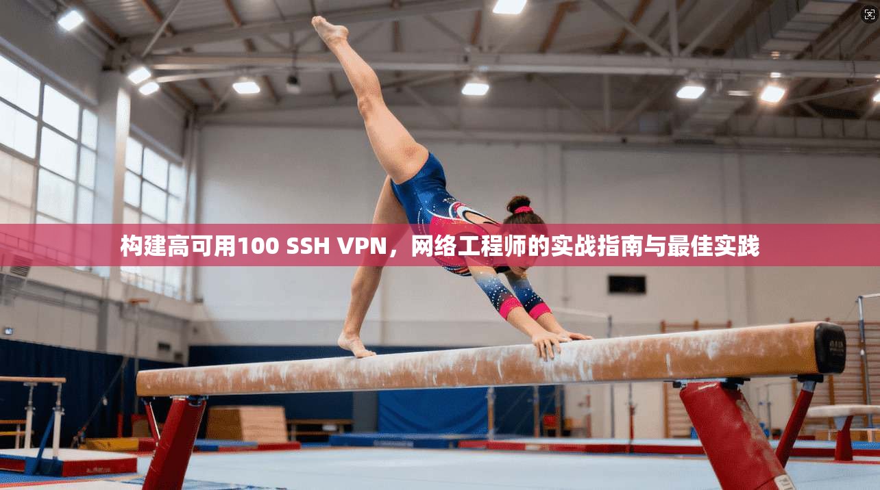 构建高可用100 SSH VPN，网络工程师的实战指南与最佳实践