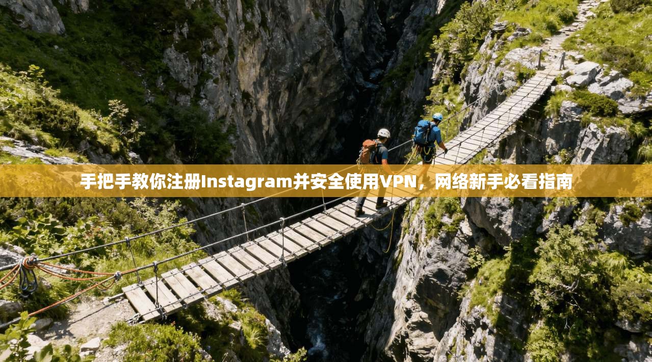 手把手教你注册Instagram并安全使用VPN，网络新手必看指南