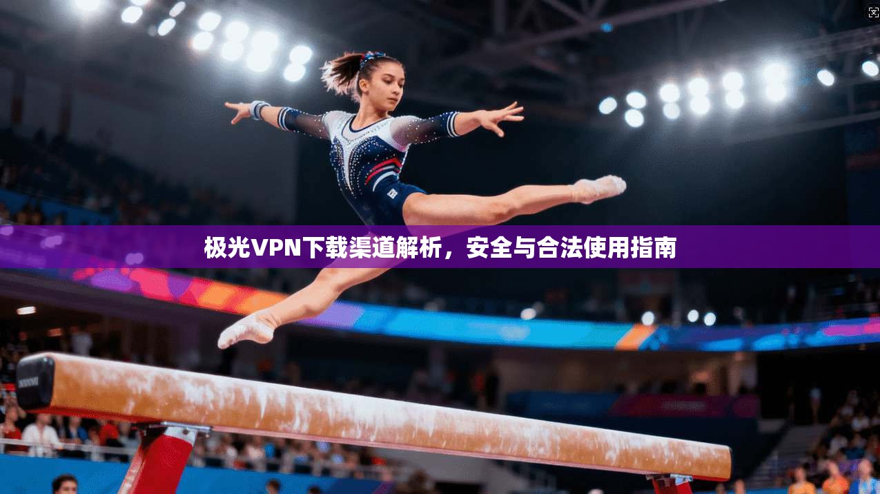 极光VPN下载渠道解析，安全与合法使用指南