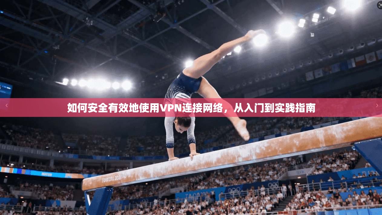 如何安全有效地使用VPN连接网络，从入门到实践指南