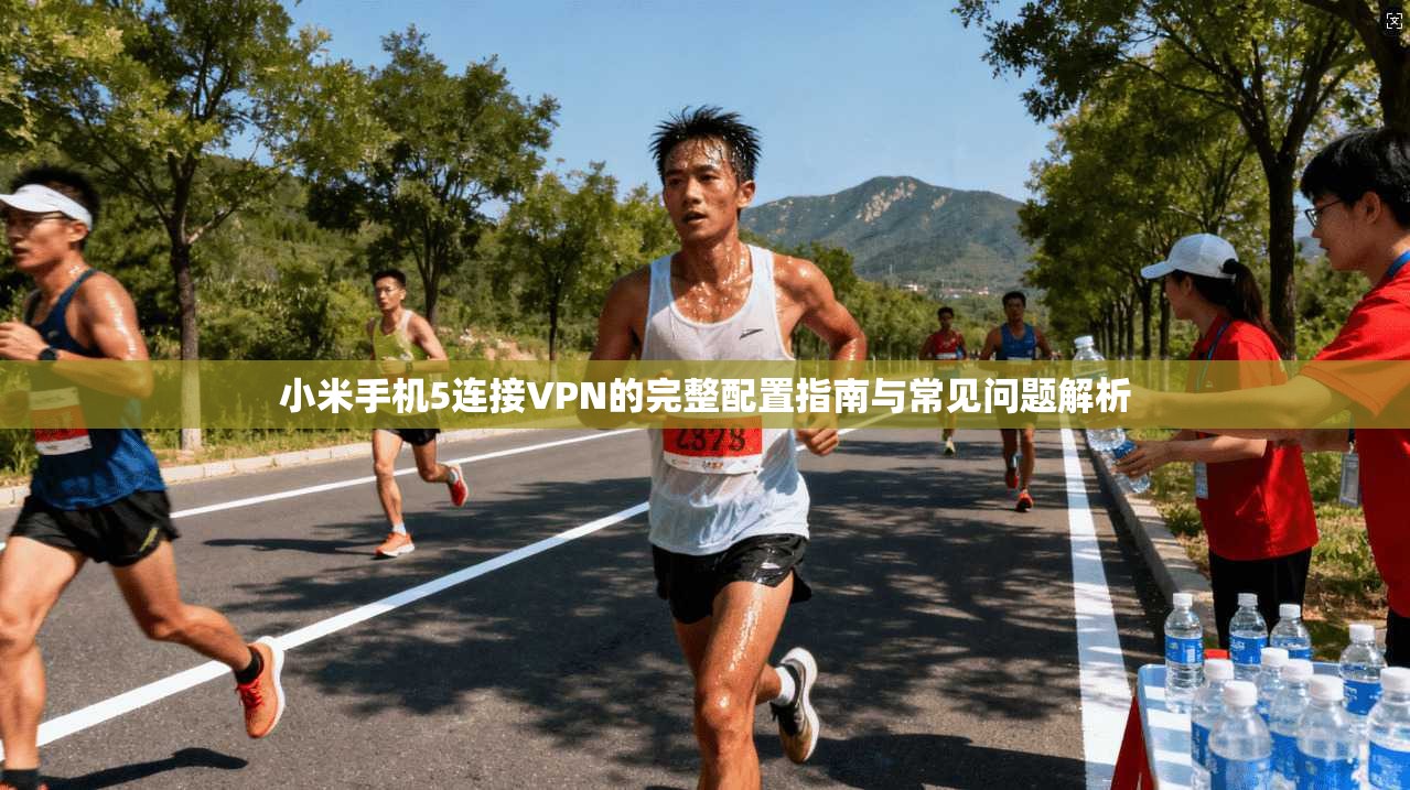 小米手机5连接VPN的完整配置指南与常见问题解析