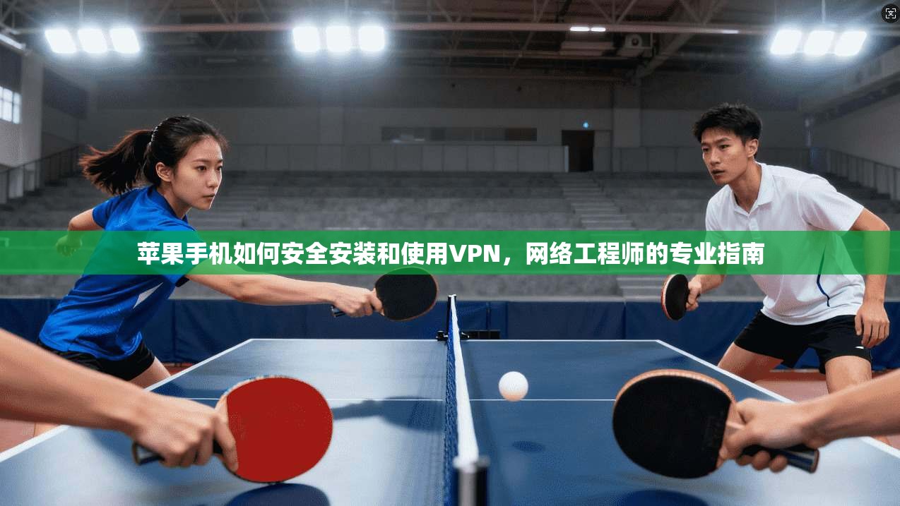 苹果手机如何安全安装和使用VPN，网络工程师的专业指南
