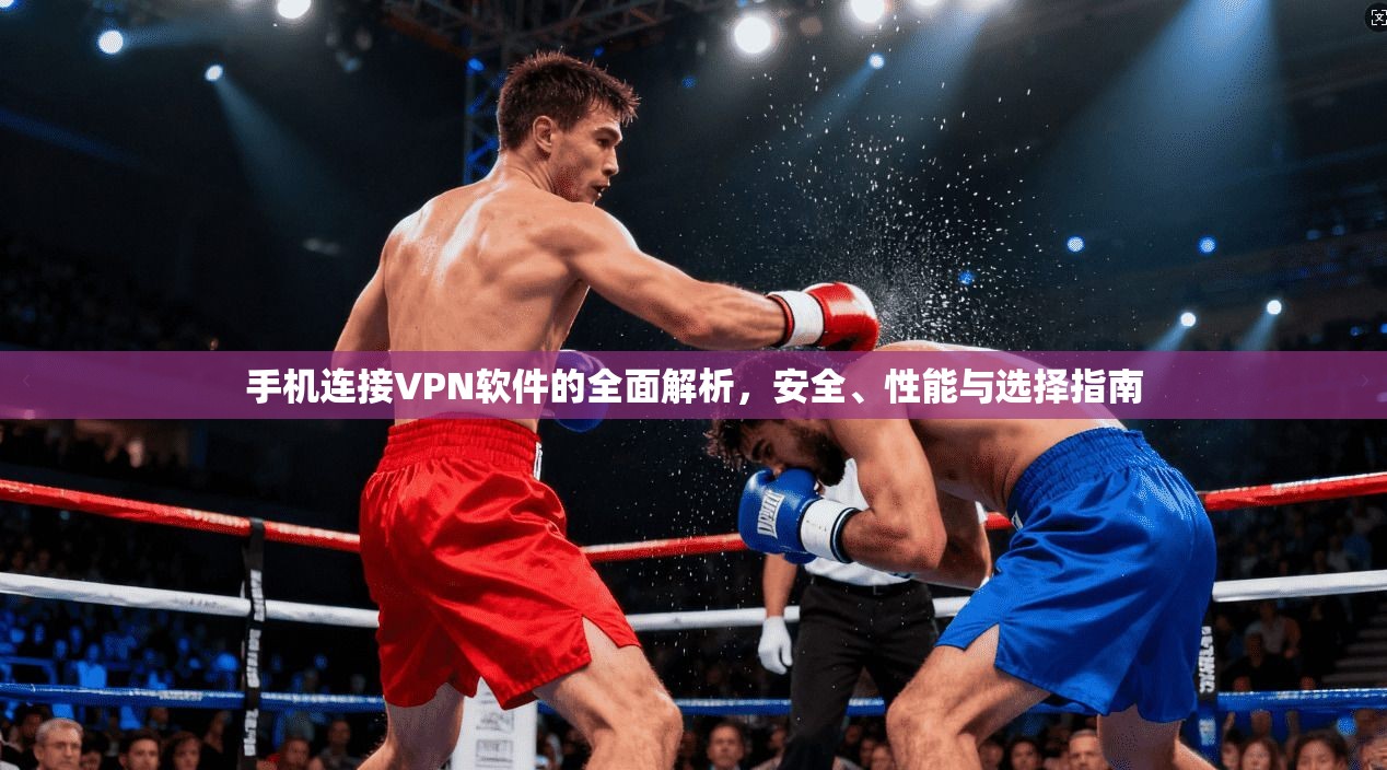 手机连接VPN软件的全面解析，安全、性能与选择指南