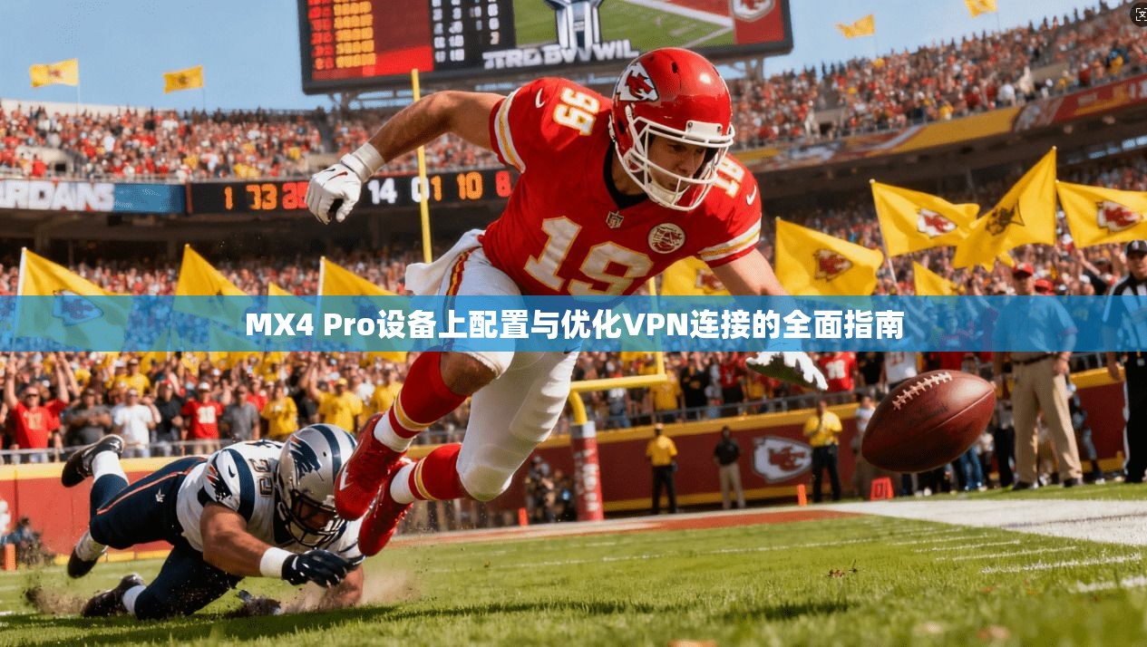 MX4 Pro设备上配置与优化VPN连接的全面指南