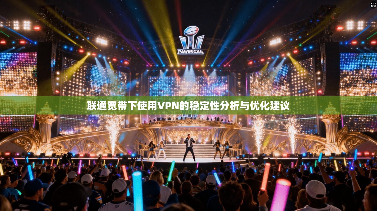联通宽带下使用VPN的稳定性分析与优化建议