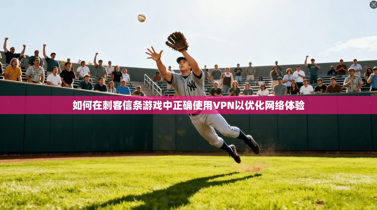 如何在刺客信条游戏中正确使用VPN以优化网络体验