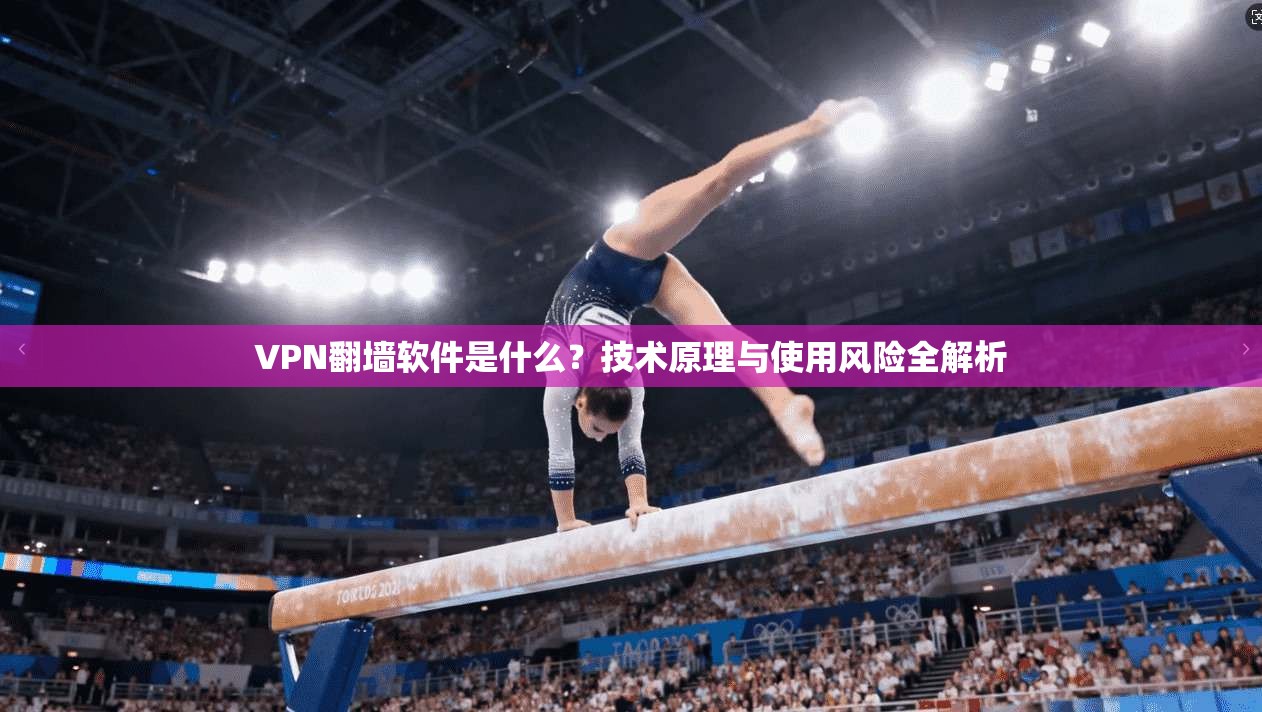 VPN翻墙软件是什么？技术原理与使用风险全解析