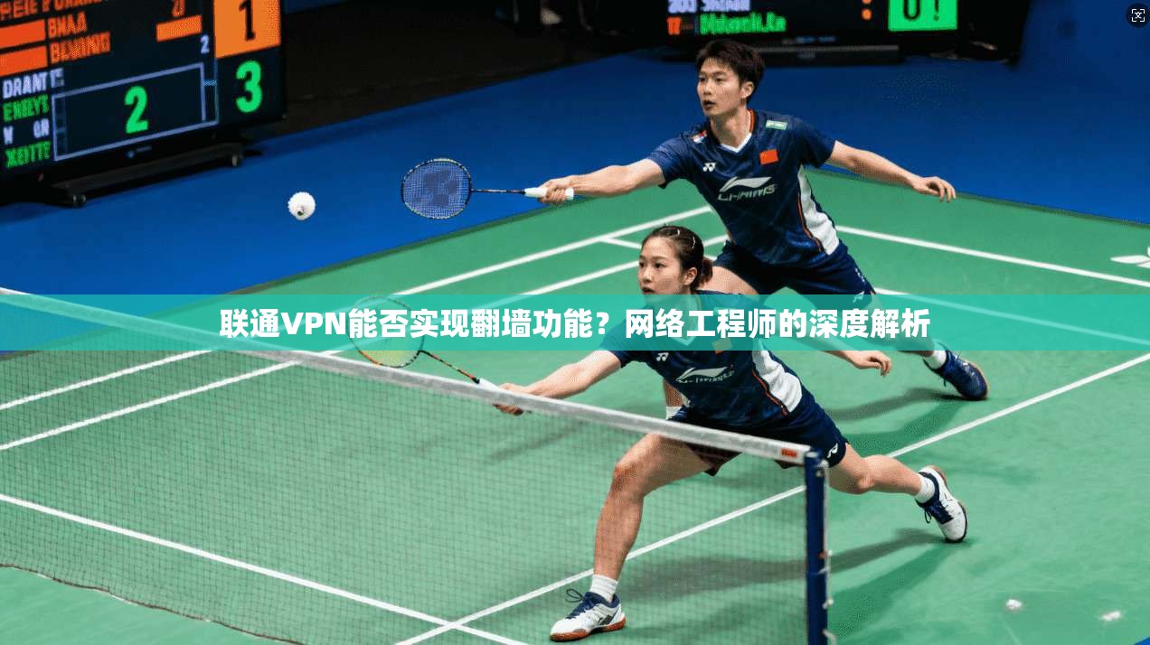 联通VPN能否实现翻墙功能？网络工程师的深度解析