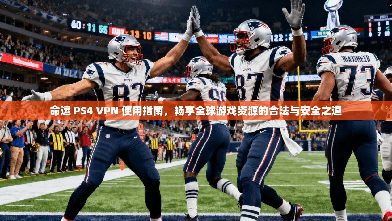 命运 PS4 VPN 使用指南,畅享全球游戏资源的合法与安全之道