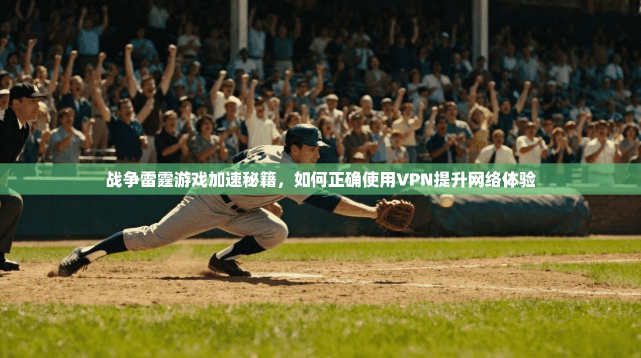 战争雷霆游戏加速秘籍，如何正确使用VPN提升网络体验
