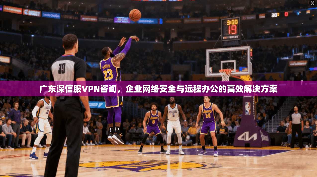 广东深信服VPN咨询，企业网络安全与远程办公的高效解决方案
