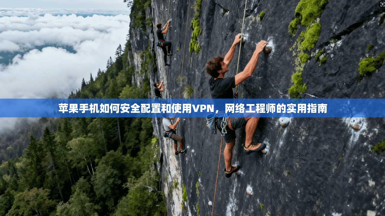 苹果手机如何安全配置和使用VPN，网络工程师的实用指南