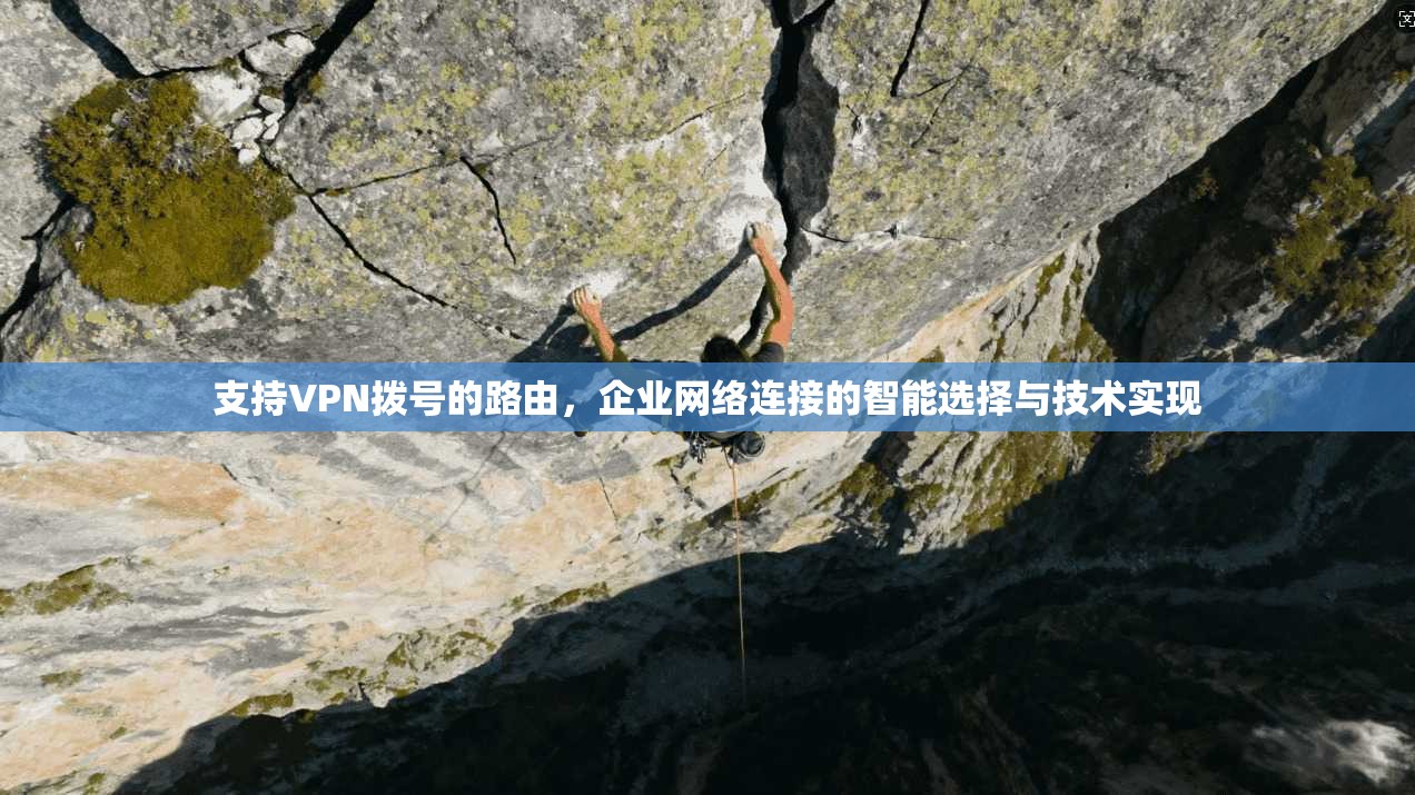 支持VPN拨号的路由,企业网络连接的智能选择与技术实现