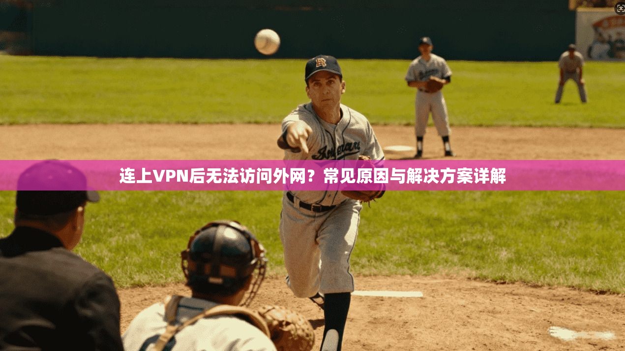 连上VPN后无法访问外网？常见原因与解决方案详解