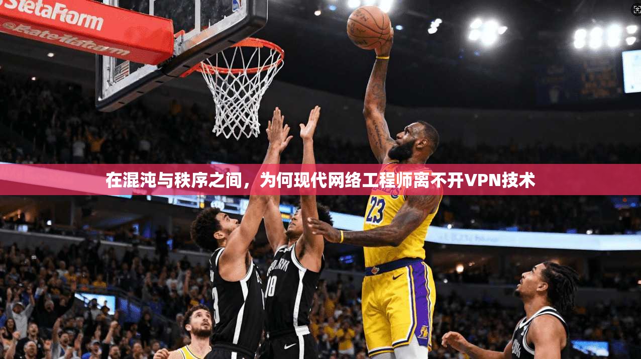 在混沌与秩序之间，为何现代网络工程师离不开VPN技术