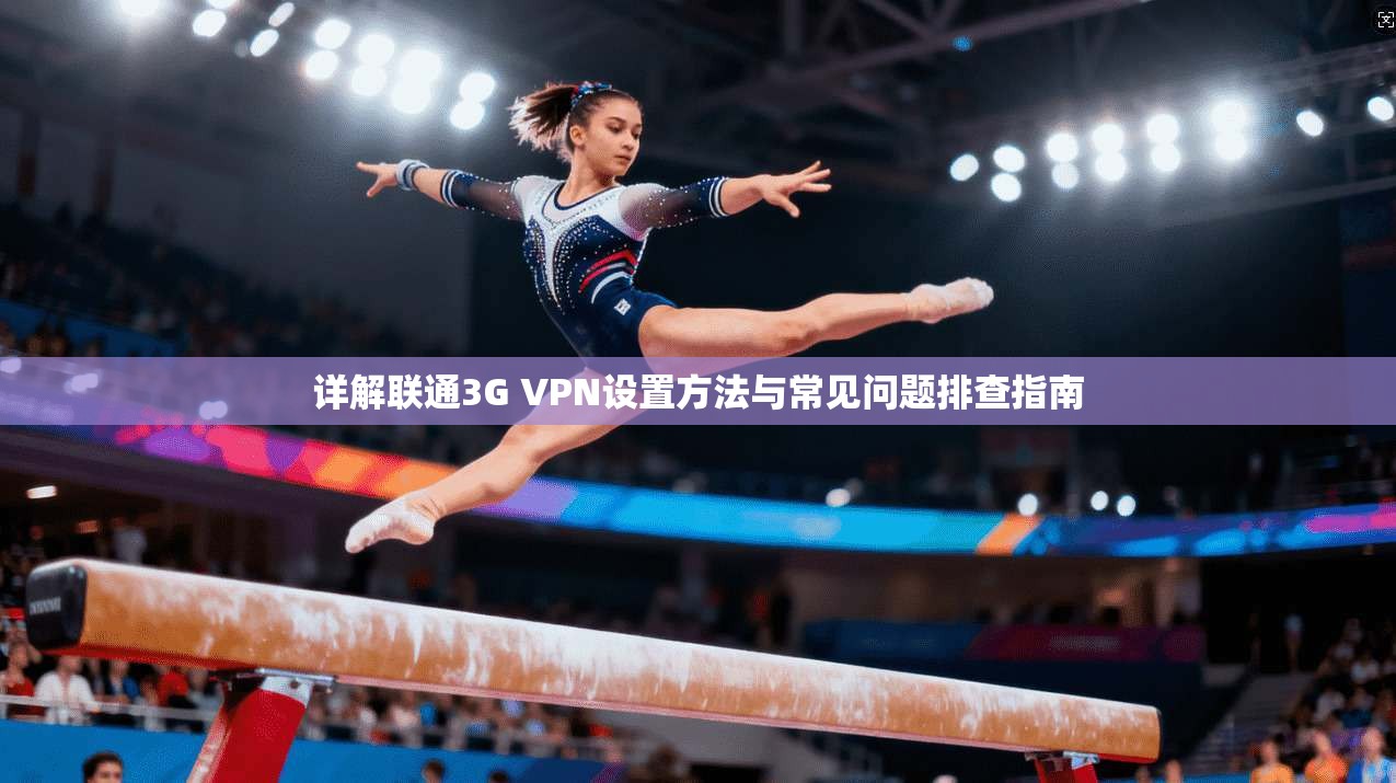 详解联通3G VPN设置方法与常见问题排查指南
