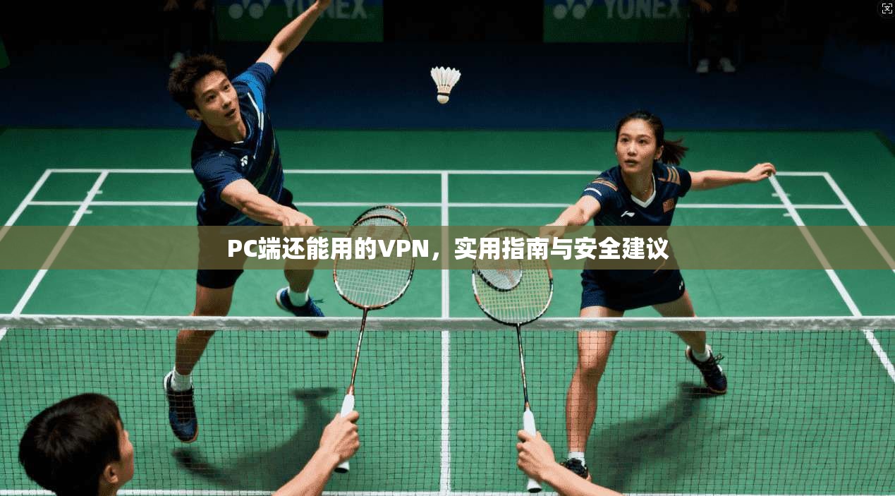 PC端还能用的VPN，实用指南与安全建议