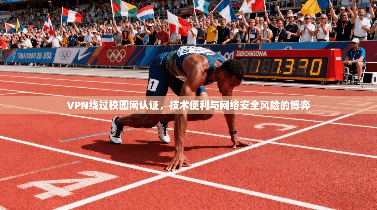 VPN绕过校园网认证，技术便利与网络安全风险的博弈