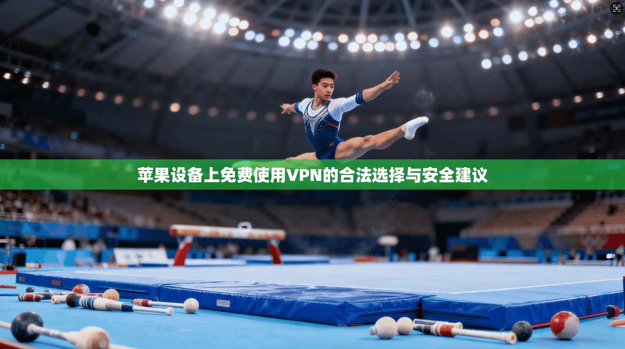 苹果设备上免费使用VPN的合法选择与安全建议