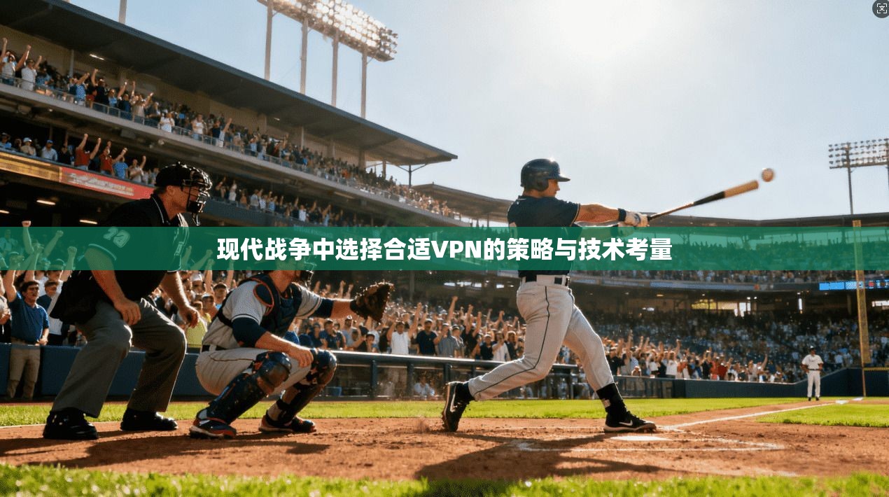 现代战争中选择合适VPN的策略与技术考量