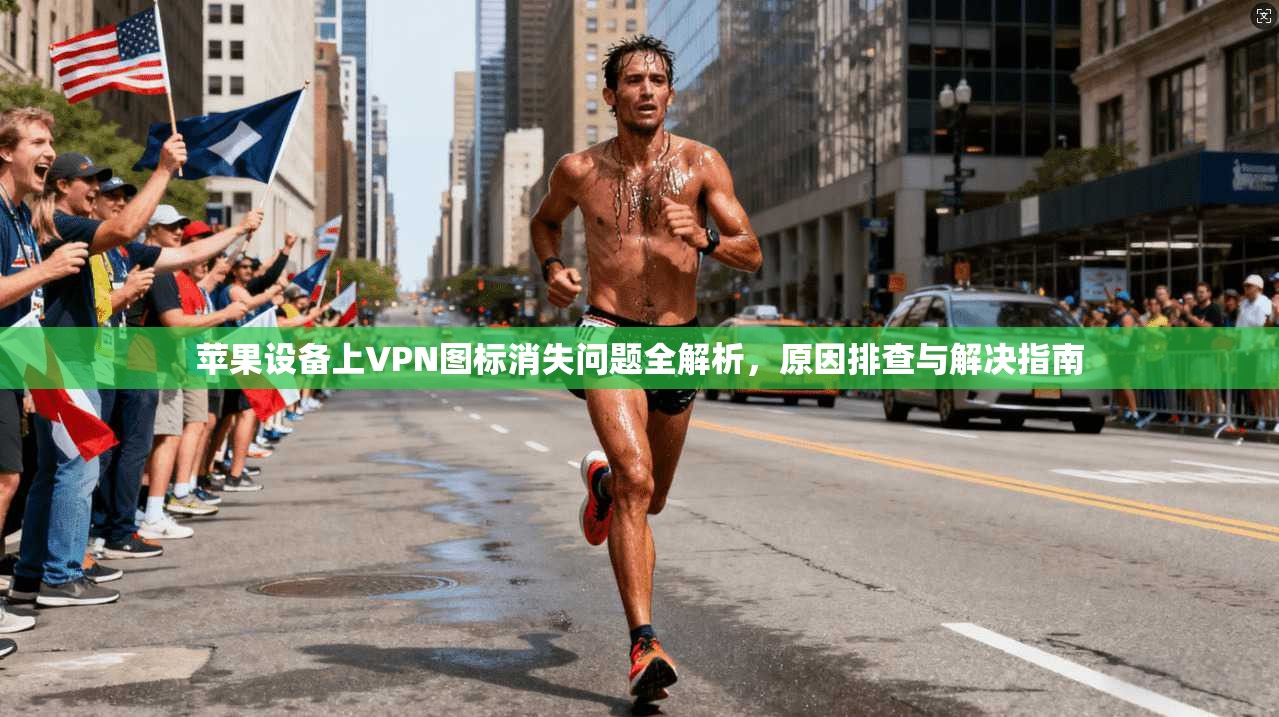 苹果设备上VPN图标消失问题全解析，原因排查与解决指南