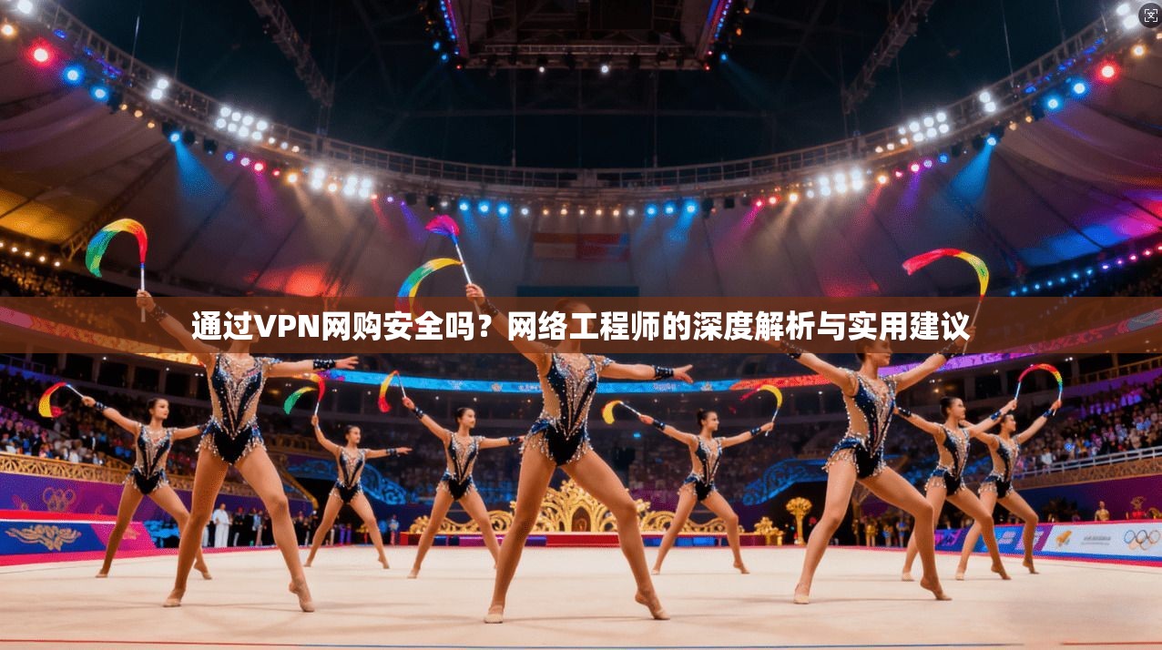 通过VPN网购安全吗?网络工程师的深度解析与实用建议