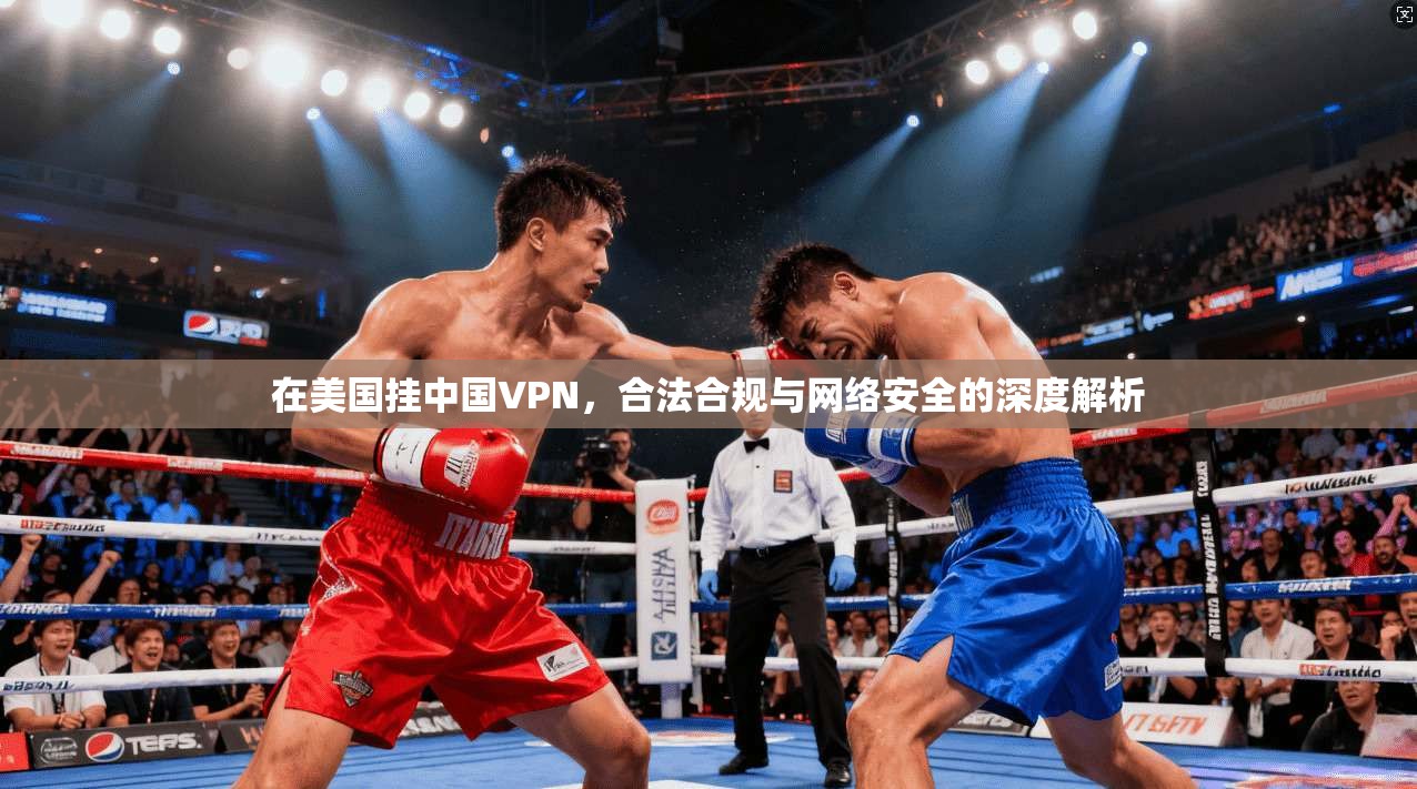 在美国挂中国VPN，合法合规与网络安全的深度解析