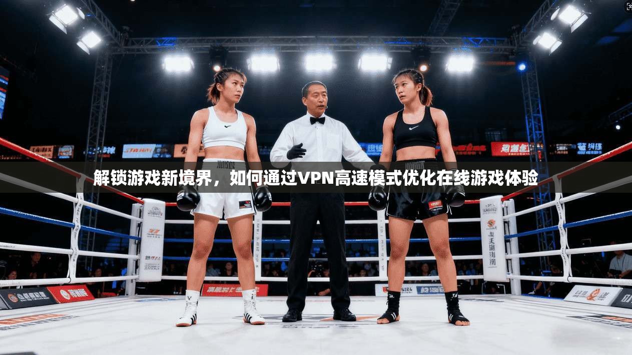 解锁游戏新境界，如何通过VPN高速模式优化在线游戏体验