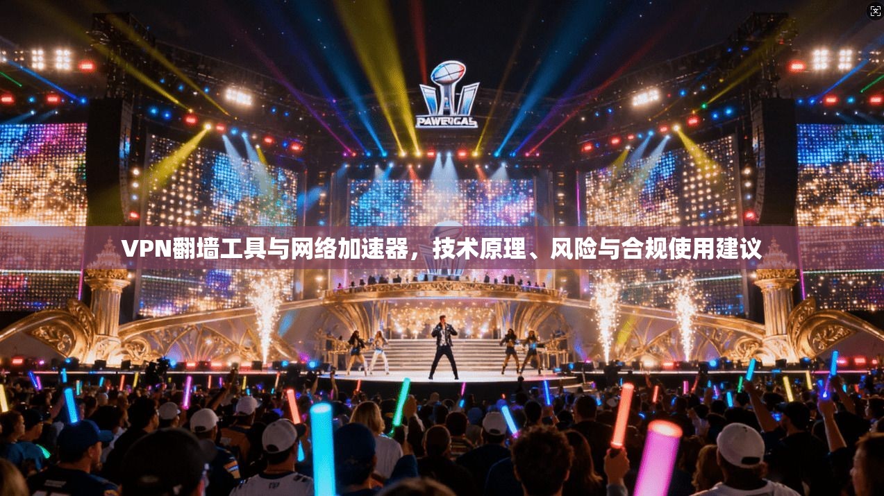 VPN翻墙工具与网络加速器，技术原理、风险与合规使用建议