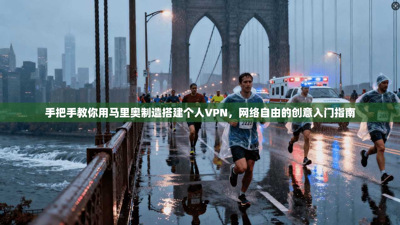 手把手教你用马里奥制造搭建个人VPN，网络自由的创意入门指南