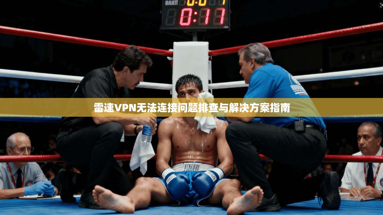 雷速VPN无法连接问题排查与解决方案指南