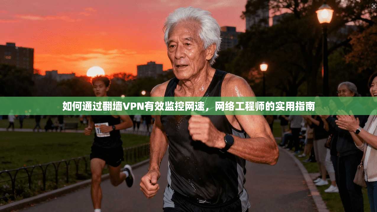 如何通过翻墙VPN有效监控网速，网络工程师的实用指南