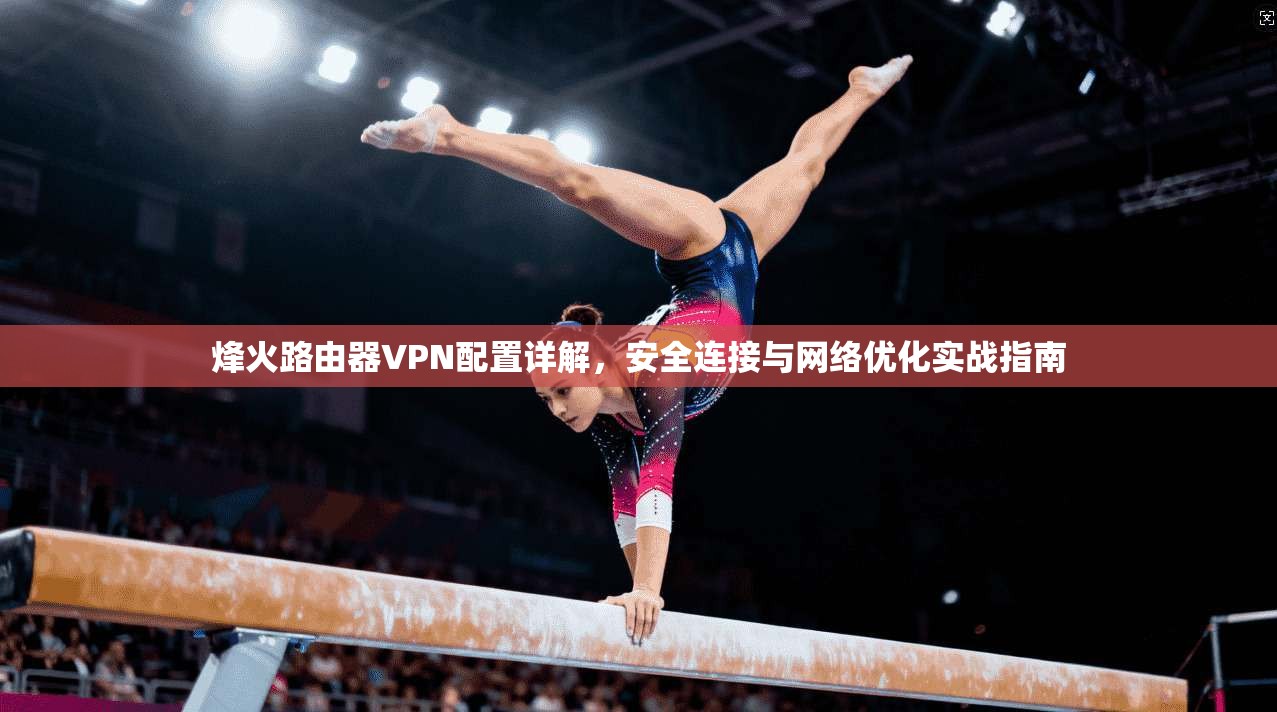 烽火路由器VPN配置详解，安全连接与网络优化实战指南