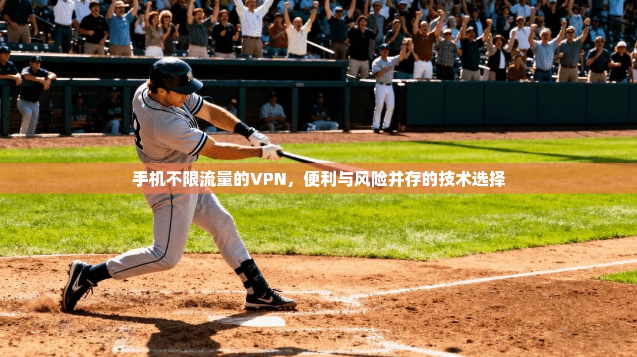 手机不限流量的VPN，便利与风险并存的技术选择
