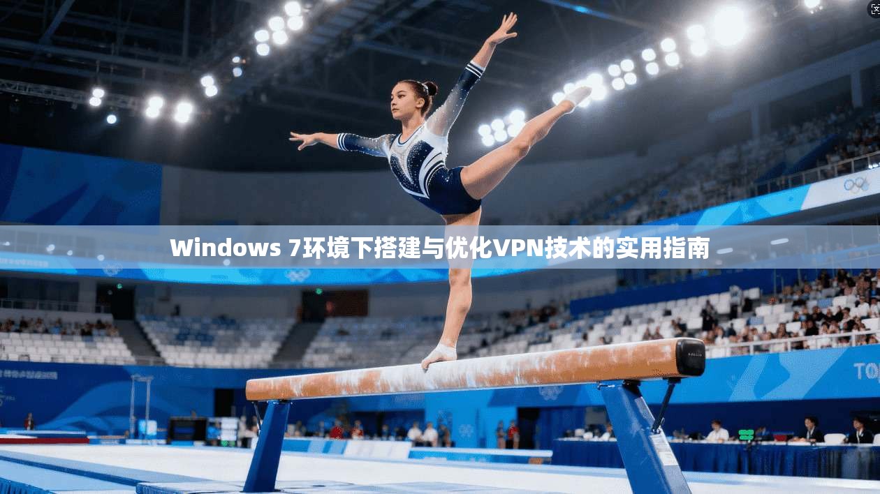 Windows 7环境下搭建与优化VPN技术的实用指南