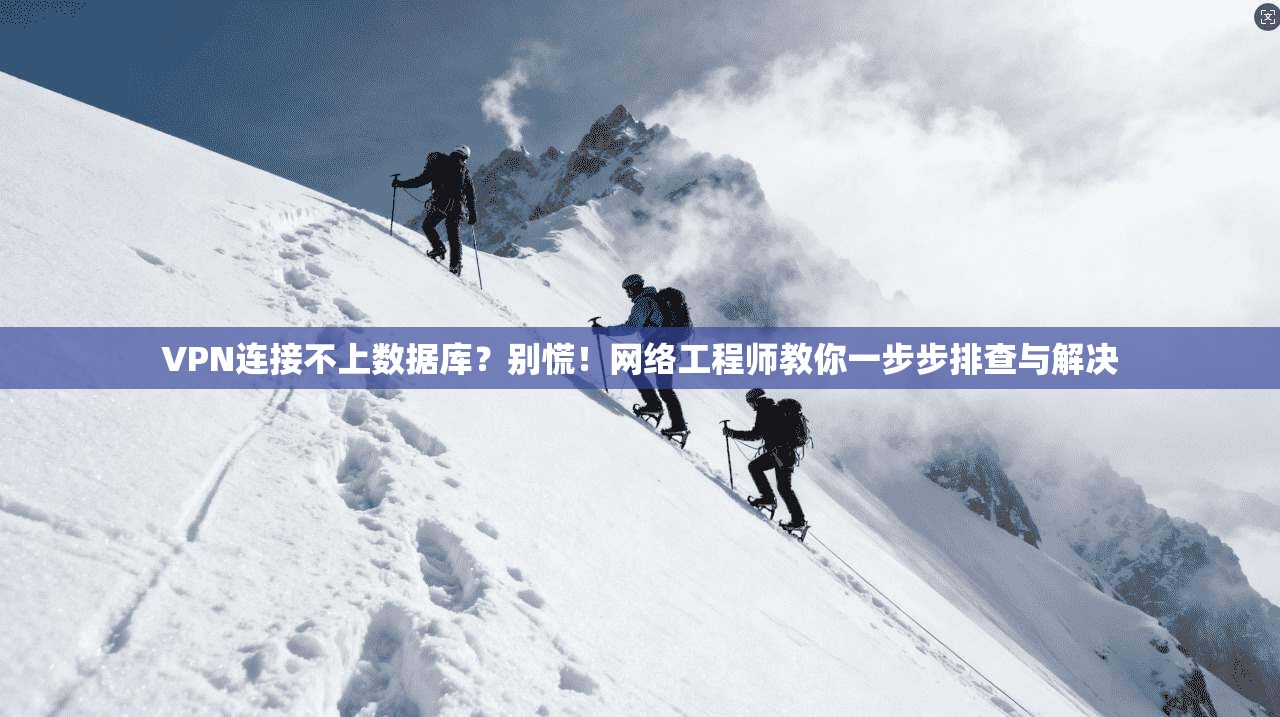 VPN连接不上数据库？别慌！网络工程师教你一步步排查与解决