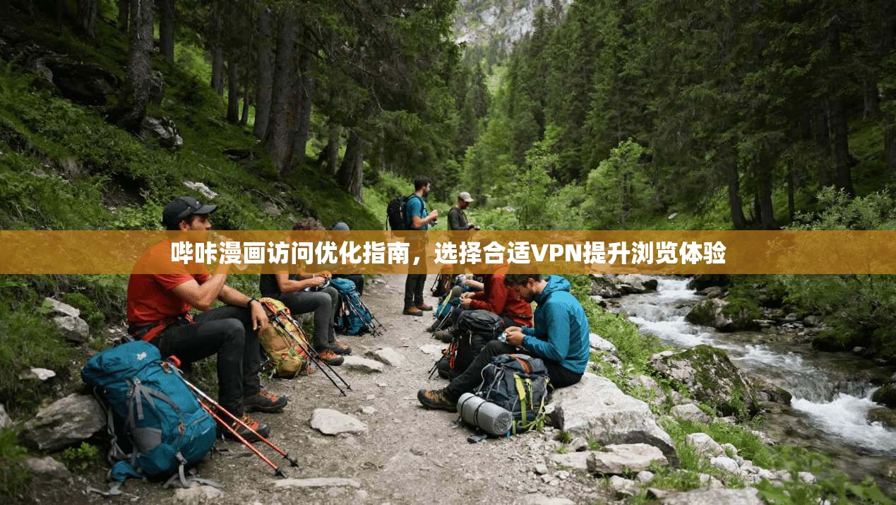 哔咔漫画访问优化指南,选择合适VPN提升浏览体验