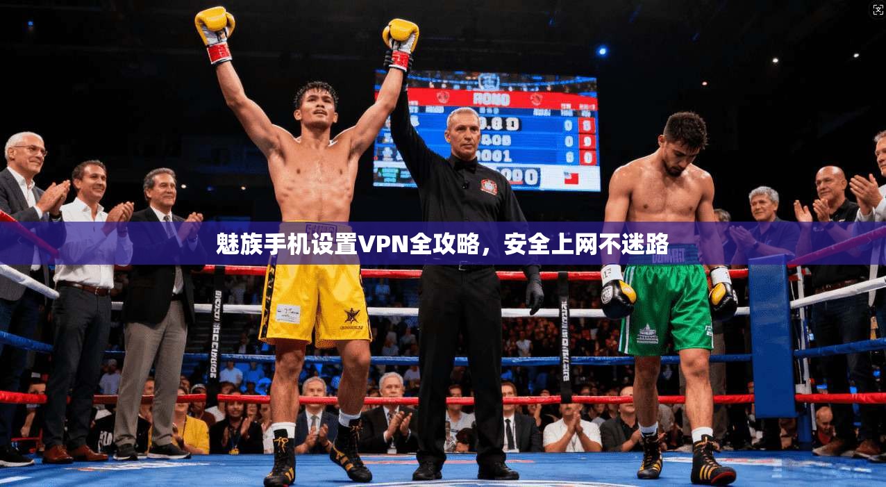 魅族手机设置VPN全攻略，安全上网不迷路