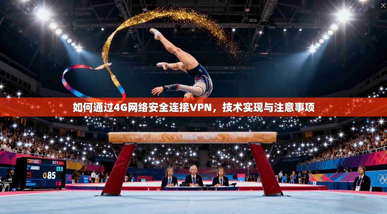 如何通过4G网络安全连接VPN，技术实现与注意事项