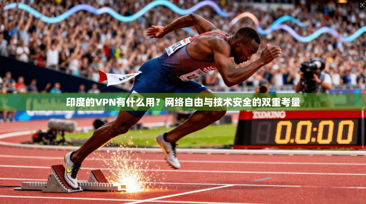印度的VPN有什么用？网络自由与技术安全的双重考量