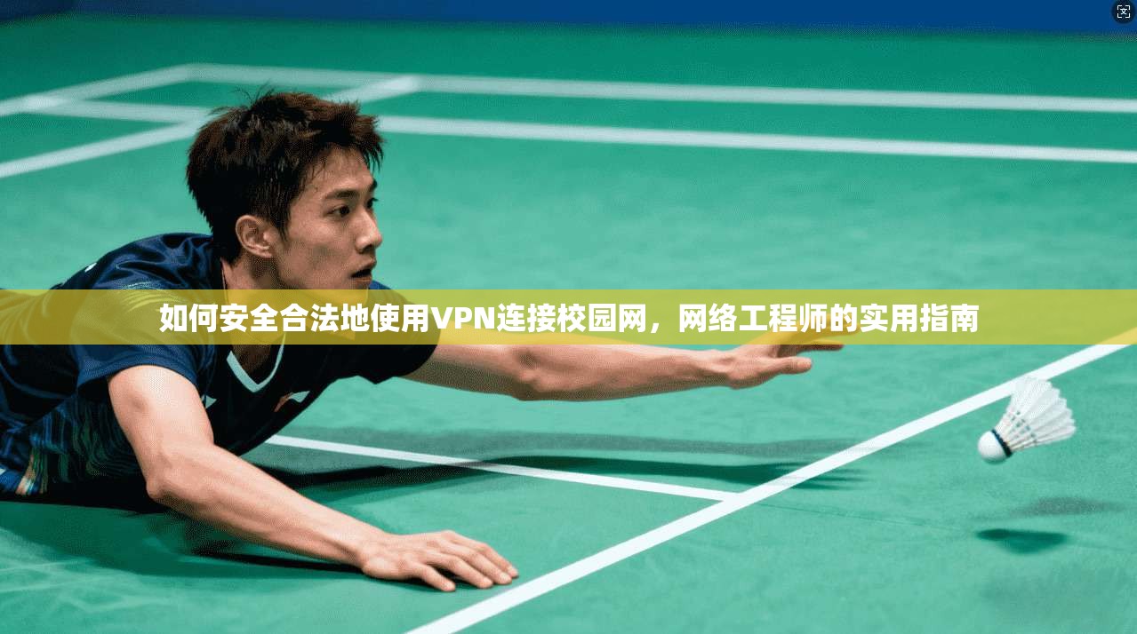 如何安全合法地使用VPN连接校园网，网络工程师的实用指南